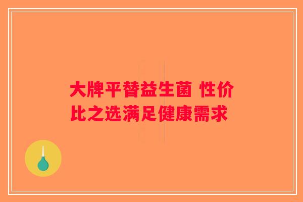 大牌平替益生菌 性价比之选满足健康需求
