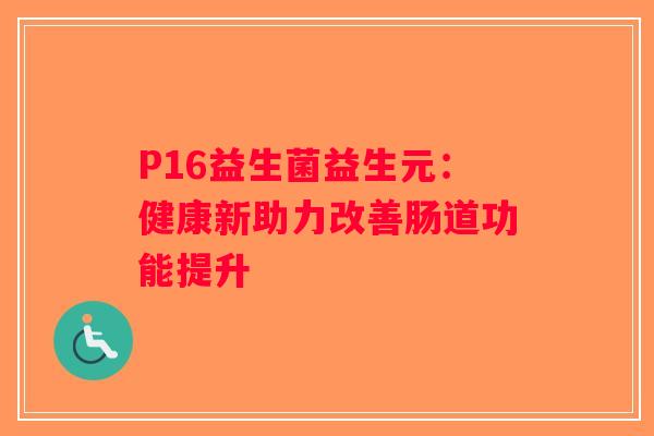 P16益生菌益生元：健康新助力改善肠道功能提升