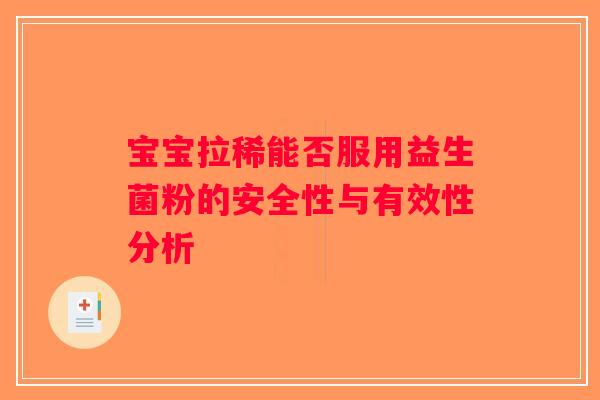 宝宝拉稀能否服用益生菌粉的安全性与有效性分析