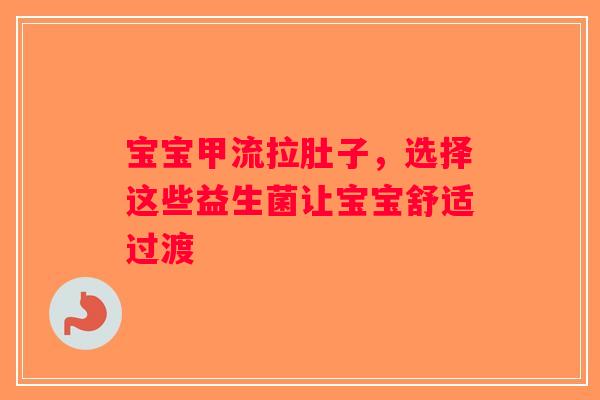 宝宝甲流拉肚子，选择这些益生菌让宝宝舒适过渡