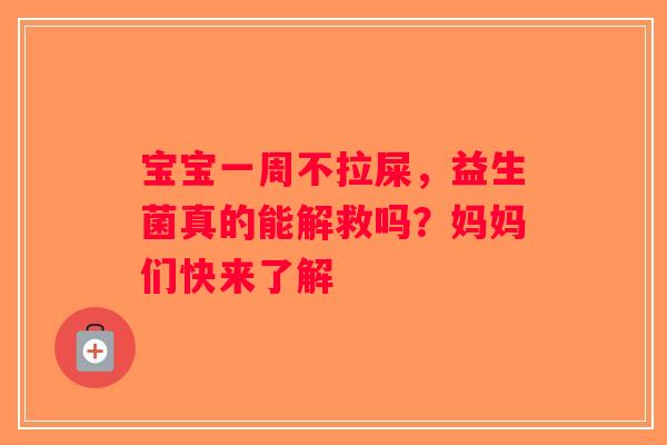 宝宝一周不拉屎，益生菌真的能解救吗？妈妈们快来了解