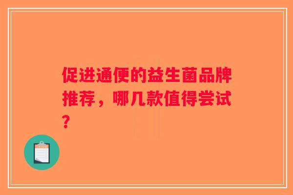 促进通便的益生菌品牌推荐，哪几款值得尝试？