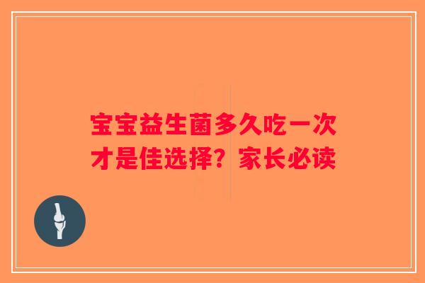 宝宝益生菌多久吃一次才是佳选择？家长必读