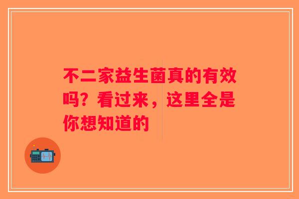 不二家益生菌真的有效吗？看过来，这里全是你想知道的