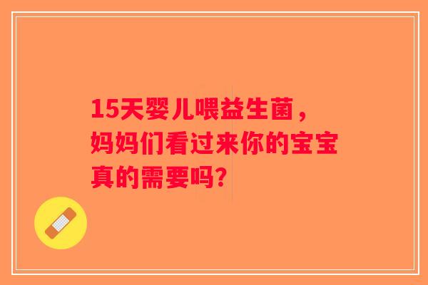15天婴儿喂益生菌，妈妈们看过来你的宝宝真的需要吗？