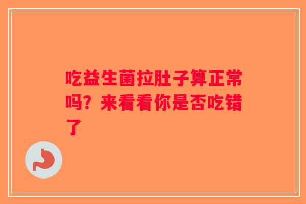 吃益生菌拉肚子算正常吗？来看看你是否吃错了