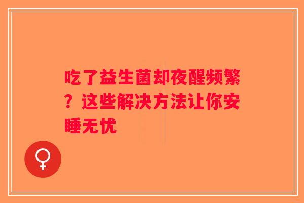 吃了益生菌却夜醒频繁？这些解决方法让你安睡无忧