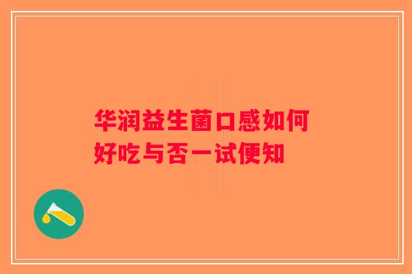 华润益生菌口感如何 好吃与否一试便知