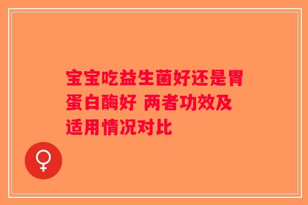 宝宝吃益生菌好还是胃蛋白酶好 两者功效及适用情况对比