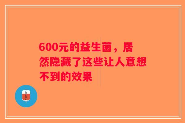 600元的益生菌，居然隐藏了这些让人意想不到的效果