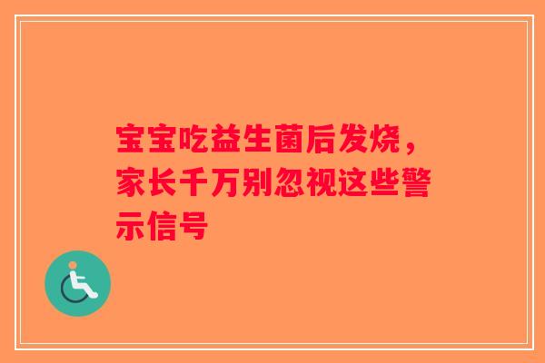 宝宝吃益生菌后发烧，家长千万别忽视这些警示信号