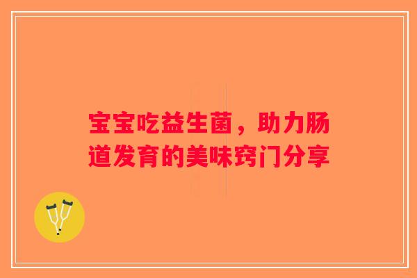 宝宝吃益生菌，助力肠道发育的美味窍门分享