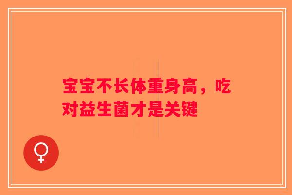 宝宝不长体重身高，吃对益生菌才是关键