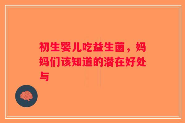 初生婴儿吃益生菌，妈妈们该知道的潜在好处与