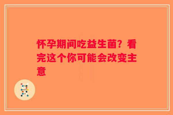 怀孕期间吃益生菌？看完这个你可能会改变主意