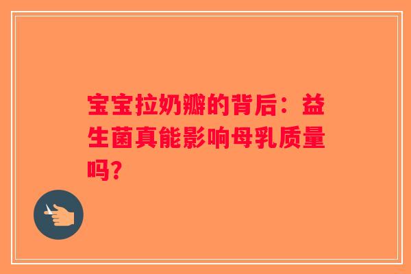 宝宝拉奶瓣的背后：益生菌真能影响母乳质量吗？