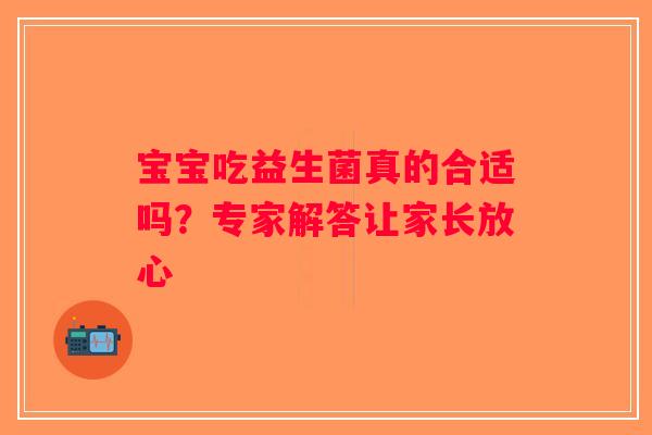 宝宝吃益生菌真的合适吗？专家解答让家长放心
