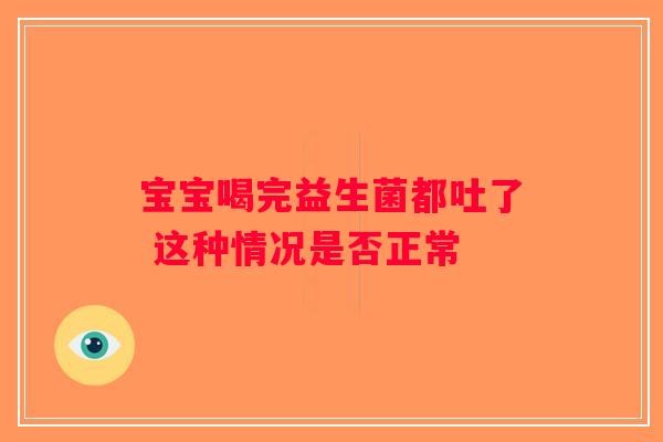 宝宝喝完益生菌都吐了 这种情况是否正常