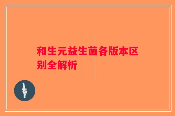 和生元益生菌各版本区别全解析