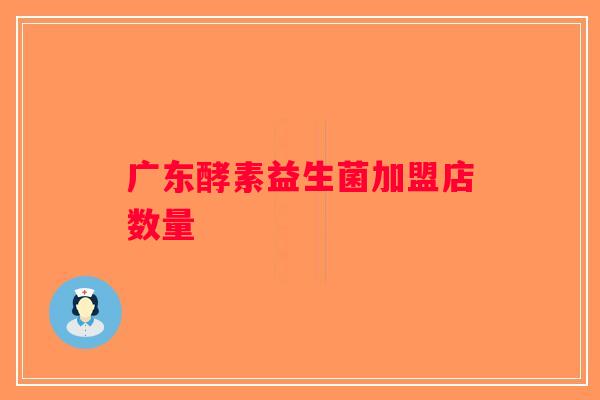 广东酵素益生菌加盟店数量
