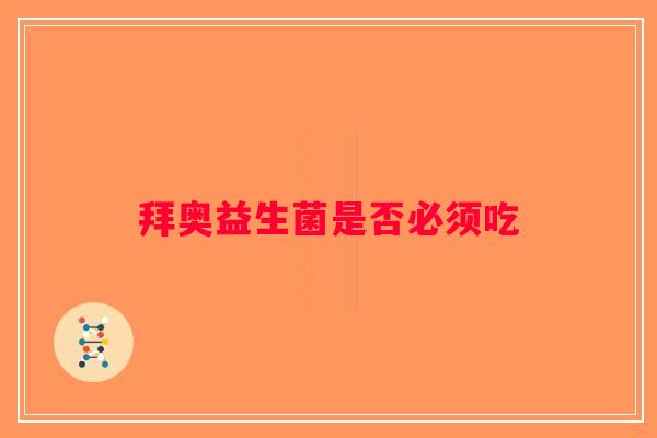 拜奥益生菌是否必须吃
