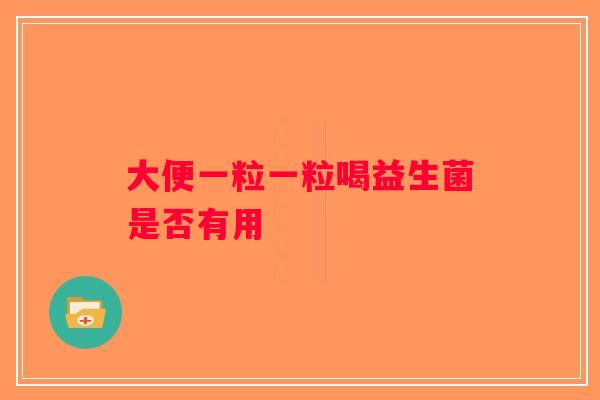 大便一粒一粒喝益生菌是否有用