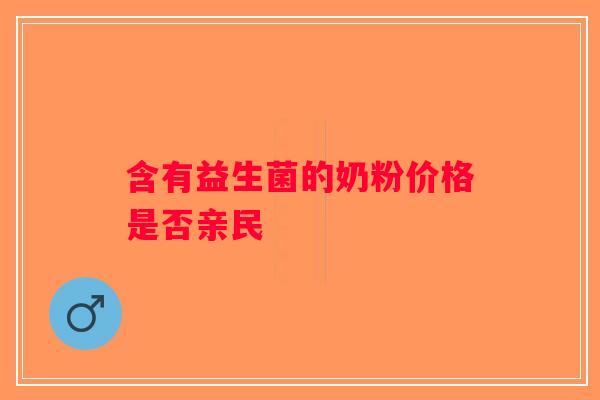 含有益生菌的奶粉价格是否亲民