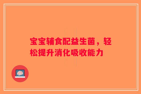 宝宝辅食配益生菌，轻松提升消化吸收能力
