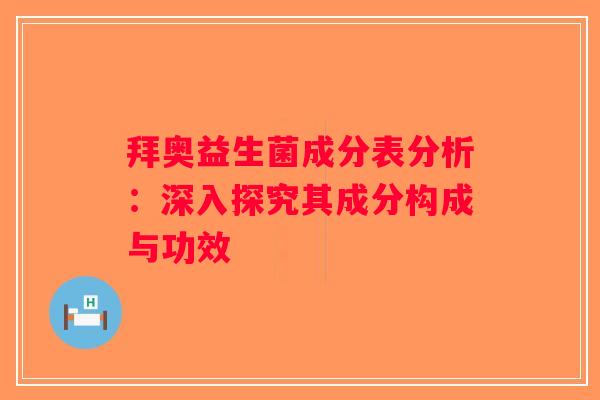 拜奥益生菌成分表分析：深入探究其成分构成与功效