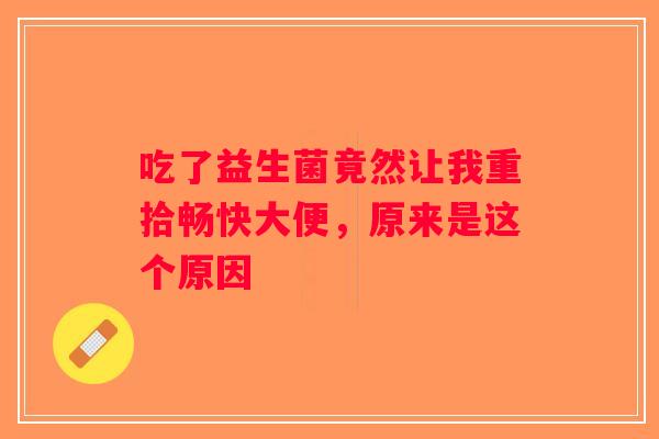 吃了益生菌竟然让我重拾畅快大便，原来是这个原因