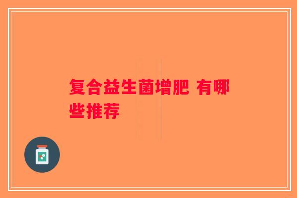 复合益生菌增肥 有哪些推荐