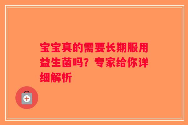 宝宝真的需要长期服用益生菌吗？专家给你详细解析