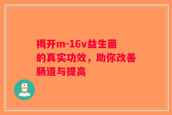 揭开m-16v益生菌的真实功效，助你改善肠道与提高