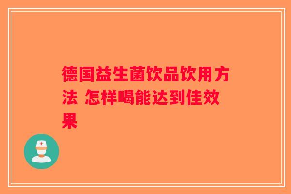 德国益生菌饮品饮用方法 怎样喝能达到佳效果