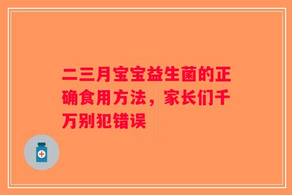 二三月宝宝益生菌的正确食用方法，家长们千万别犯错误