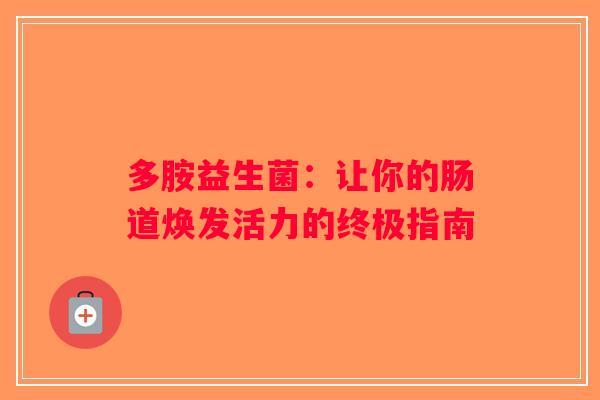多胺益生菌：让你的肠道焕发活力的终极指南