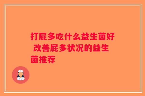 打屁多吃什么益生菌好 改善屁多状况的益生菌推荐