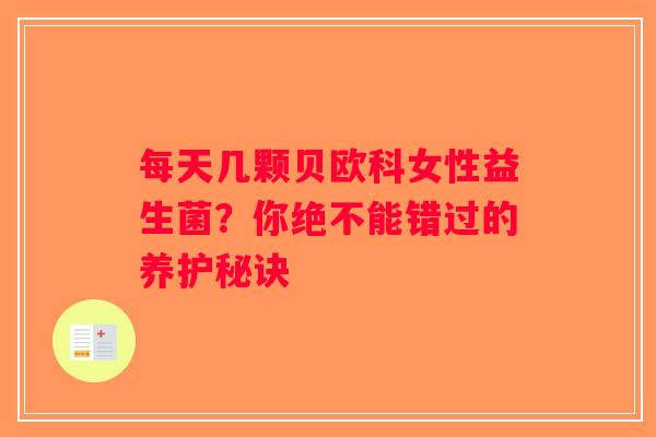 每天几颗贝欧科女性益生菌？你绝不能错过的养护秘诀