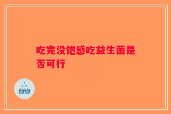 吃完没饱感吃益生菌是否可行