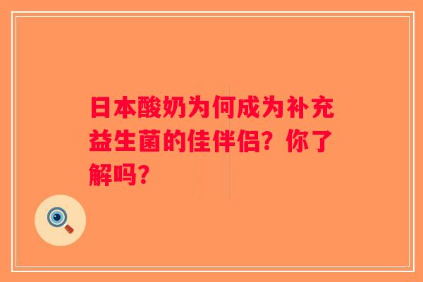 日本酸奶为何成为补充益生菌的佳伴侣？你了解吗？