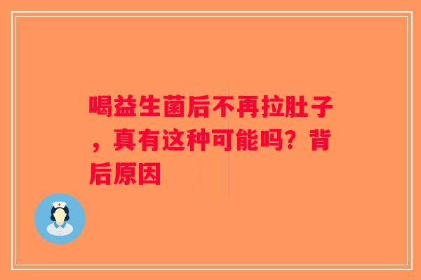 喝益生菌后不再拉肚子,真有这种可能吗?背后原因 喝益生菌后不再拉肚子,真有这种可能吗?背后原因