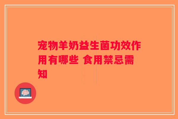 宠物羊奶益生菌功效作用有哪些 食用禁忌需知