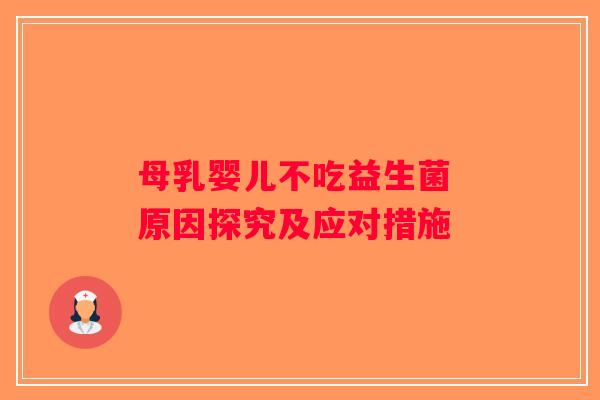 母乳婴儿不吃益生菌 原因探究及应对措施