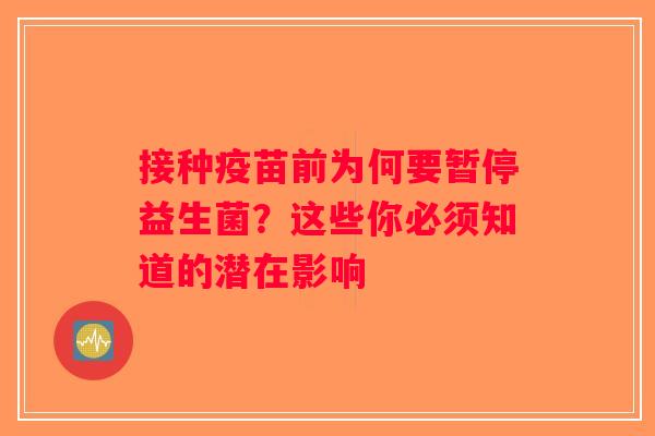 接种疫苗前为何要暂停益生菌？这些你必须知道的潜在影响