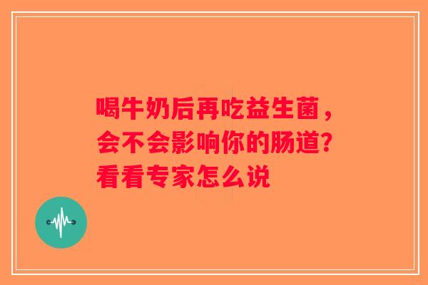 喝牛奶后再吃益生菌，会不会影响你的肠道？看看专家怎么说