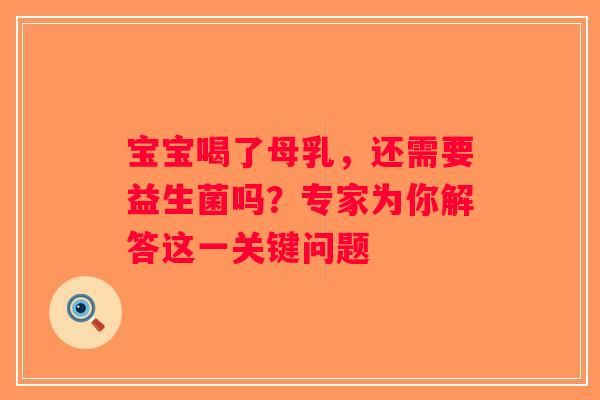 宝宝喝了母乳，还需要益生菌吗？专家为你解答这一关键问题