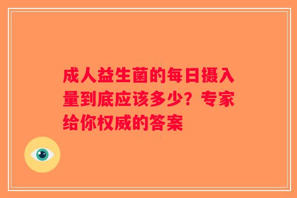 成人益生菌的每日摄入量到底应该多少？专家给你权威的答案
