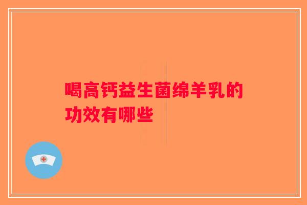 喝高钙益生菌绵羊乳的功效有哪些