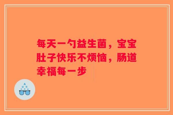 每天一勺益生菌，宝宝肚子快乐不烦恼，肠道幸福每一步