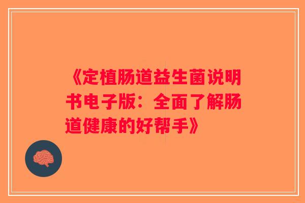 《定植肠道益生菌说明书电子版：全面了解肠道健康的好帮手》
